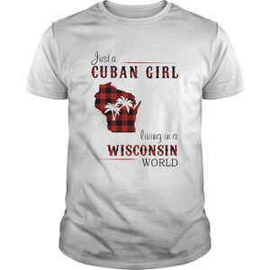 Just A Cuban Girl Living In A Wisconsin World Shirt